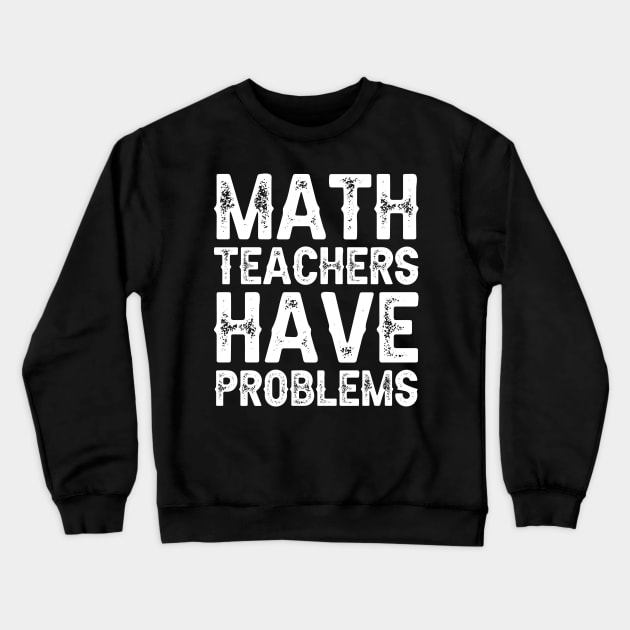 Math Teachers Have Problems Crewneck Sweatshirt by DragonTees